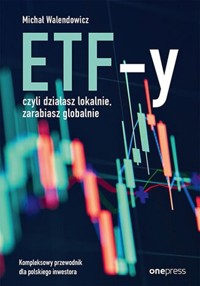 ETF-y, czyli działasz lokalnie, zarabiasz globalnie. - Walendowicz Michał - książka