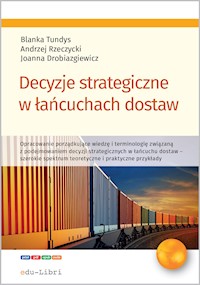Decyzje strategiczne w łańcuchach dostaw - Blanka Tundys, Andrzej Rzerzycki, Joanna Drobiazgiewicz - ebook