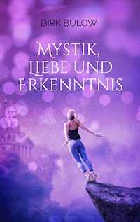 Mystik, Liebe und Erkenntnis - Dirk Bülow - ebook