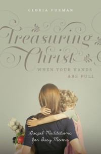 Treasuring Christ When Your Hands Are Full (with Study Questions) - Gloria Furman - ebook