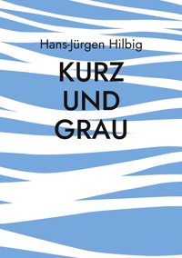 Kurz und Grau - Hans-Jürgen Hilbig - ebook