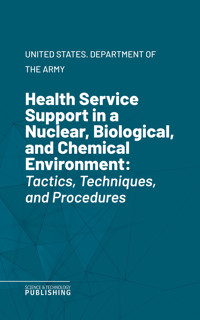 Health Service Support in a Nuclear, Biological, and Chemical Environment - United States. Department of the Army - ebook
