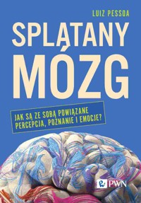 Splątany mózg. Jak są ze sobą powiązane percepcja, poznanie i emocje? - Luiz Pessoa - książka