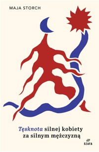 Tęsknota silnej kobiety za silnym mężczyzną - Maja Storch - książka