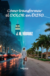 Cómo transformar el dolor en éxito - J. M. Vásquez - ebook