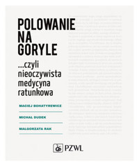 Polowanie na goryle...Czyli nieoczywista medycyna ratunkowa - Małgorzata Rak, Maciej Bohatyrewicz, Michał Dudek - książka