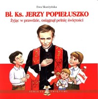 Bł. Ks. Jerzy Popiełuszko. Żyjąc w prawdzie, osiągnął pełnię świętości - Skarżyńska Ewa - ebook
