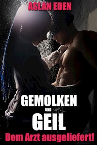 Gemolken & Geil - Ihrem Arzt ausgeliefert! - Aslan Eden - ebook