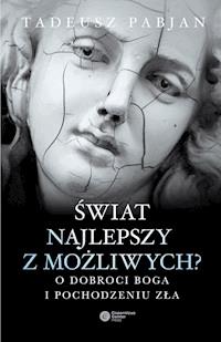 Świat najlepszy z możliwych? O dobroci Boga i pochodzeniu zła - Tadeusz Pabjan - ebook