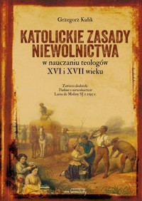 Katolickie zasady niewolnictwa w nauczaniu teologów XVI i XVII wieku - Kulik Grzegorz - książka