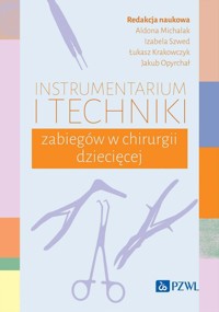 Instrumentarium i techniki zabiegów w chirurgii dziecięcej - Szwed Izabela,Michalak Aldona,Krakowczyk Łukasz,Opyrchał Jakub - książka