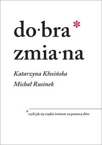 Dobra zmiana. Czyli jak się rządzi światem za pomocą słów - Katarzyna Kłosińska, Michał Rusinek - książka