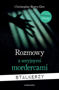 Rozmowy z seryjnymi mordercami. Stalkerzy - Christopher Berry-Dee - ebook + książka