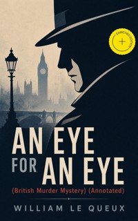 AN EYE FOR AN EYE (British Murder Mystery) (Annotated) - William Le Queux - ebook