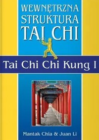 Wewnętrzna Struktura Tai Chi. Tai Chi Chi Kung I - Mantak Chia, Juan Li - książka
