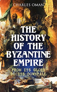 The History of the Byzantine Empire: From Its Glory to Its Downfall - Oman Charles - ebook