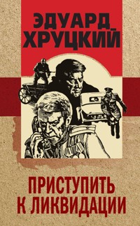 Приступить к ликвидации - Эдуард Хруцкий - ebook