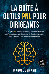 La Boîte à Outils PNL pour Dirigeants : Les 7 Outils PNL les Plus Puissants pour une Motivation, une Persuasion et une Résolution de Conflits Maximales pour Atteindre Tous Vos Objectifs Ensemble – incluant Exercices PNL et Cahier d'Exercices - Manuel Osmann - ebook