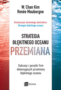 Strategia błękitnego oceanu. PRZEMIANA. Sukcesy i porażki firm dokonujących przemiany błękitnego oceanu - Renée Mauborgne, W. Chan Kim - książka