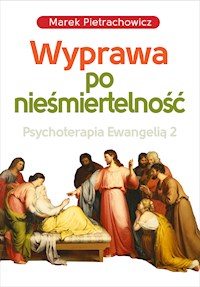 Wyprawa po nieśmiertelność. Psychoterapia Ewangelią 2 - Marek Pietrachowicz - ebook