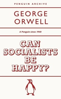Can Socialists be Happy? - George Orwell - książka