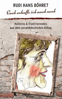 Euch schaffe ich auch noch - Rudi Hans Böhret - ebook