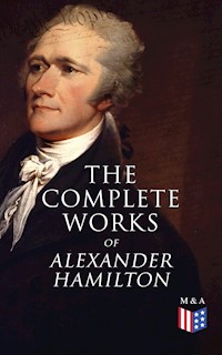 The Complete Works of Alexander Hamilton - Alexander Hamilton, alexander hamilton, john jay, james madison - ebook