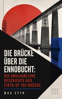 Die Brücke über die Ennobucht: Die unglaubliche Geschichte der Firth-of-Tay-Brücke - Max Eyth - ebook