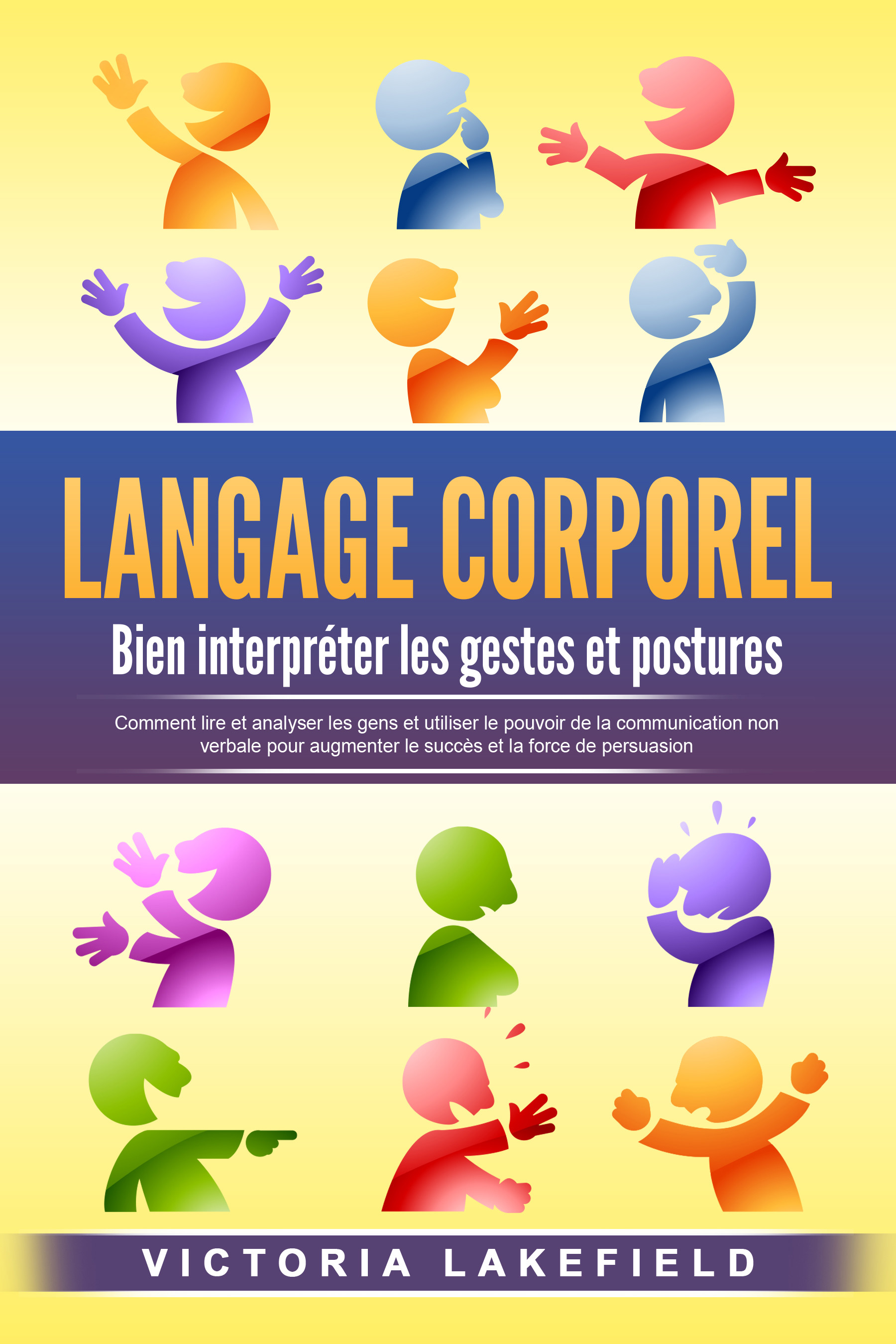 LANGAGE CORPOREL - Bien interpréter les gestes et postures: Comment lire et analyser les gens et utiliser le pouvoir de la communication non verbal...