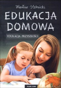 Edukacja domowa. Edukacja przyszłości - Wiesław Stebnicki - książka