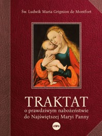 Traktat o prawdziwym nabożeństwie do najświętszej Maryi Panny - de Montfort Ludwik Maria Grignion - książka