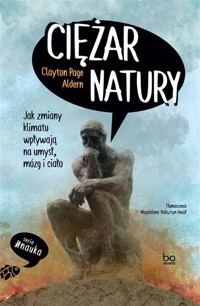 Ciężar natury Jak zmiany klimatu wpływają na umysł, mózg i ciało - Aldern Clayton Page - książka