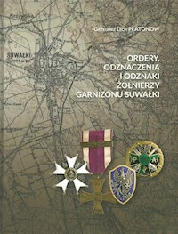 Ordery odznaczenia i odznaki żołnierzy Garnizonu Suwałki - Płatonow Grzegorz Lech - książka