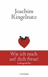 Wie ich mich auf dich freue! - Joachim Ringelnatz - ebook
