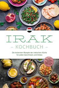 Irak Kochbuch: Die leckersten Rezepte der irakischen Küche für jeden Geschmack und Anlass - inkl. Brotrezepten, Salaten, Fingerfood & Getränken - Elina Al-Samarrai - ebook
