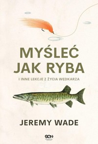 Myśleć jak ryba i inne lekcje z życia wędkarza - Wade Jeremy - ebook + książka
