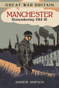 Great War Britain Manchester: Remembering 1914-18 - Andrew Simpson - ebook