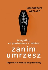 Wszystko, co powinieneś wiedzieć, zanim umrzesz - Małgorzata Węglarz - książka