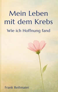Mein neues Leben mit dem Krebs - Wie ich Hoffnung fand - Frank Reitmaier - ebook