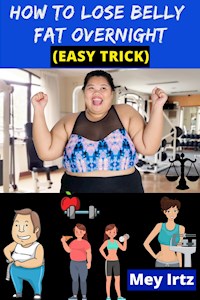 How to Lose Belly Fat Overnight (easy trick) - Mey Irtz - ebook