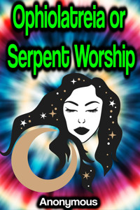 Ophiolatreia or Serpent Worship - (anonymous) - ebook