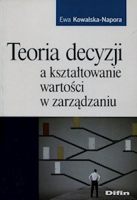 Teoria decyzji a kształtowanie wartości w zarządzaniu - Ewa Kowalska-Napora - książka