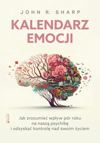 Kalendarz emocji. Jak zrozumieć wpływ pór roku na naszą psychikę i odzyskać kontrolę nad swoim życie - John R. Sharp - książka