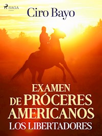 Examen de próceres americanos; los libertadores - Ciro Bayo - ebook