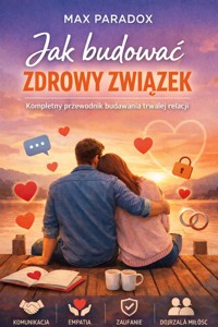 Poradnik Jak budować zdrowy związek - Kompletny przewodnik budowania trwałej relacji - Max Paradox - ebook