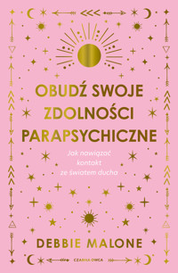 Obudź swoje zdolności parapsychiczne. Jak nawiązać kontakt ze światem ducha - Debbie Malone - książka