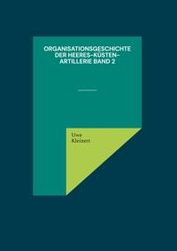 Organisationsgeschichte der Heeres-Küsten-Artillerie Band 2 - Uwe Kleinert - ebook