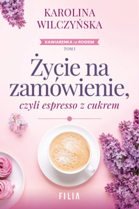 Życie na zamówienie, czyli espresso z cukrem. Cykl Kawiarenka za rogiem. Tom 1 - Karolina Wilczyńska - ebook + audiobook + książka