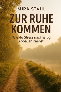 "Zur Ruhe kommen: Wie du Stress nachhaltig abbauen kannst" - Mira Stahl - ebook