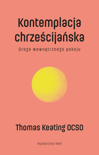 Kontemplacja chrześcijańska. Droga wewnętrznego pokoju - Thomas Keating O.C.S.O. - książka